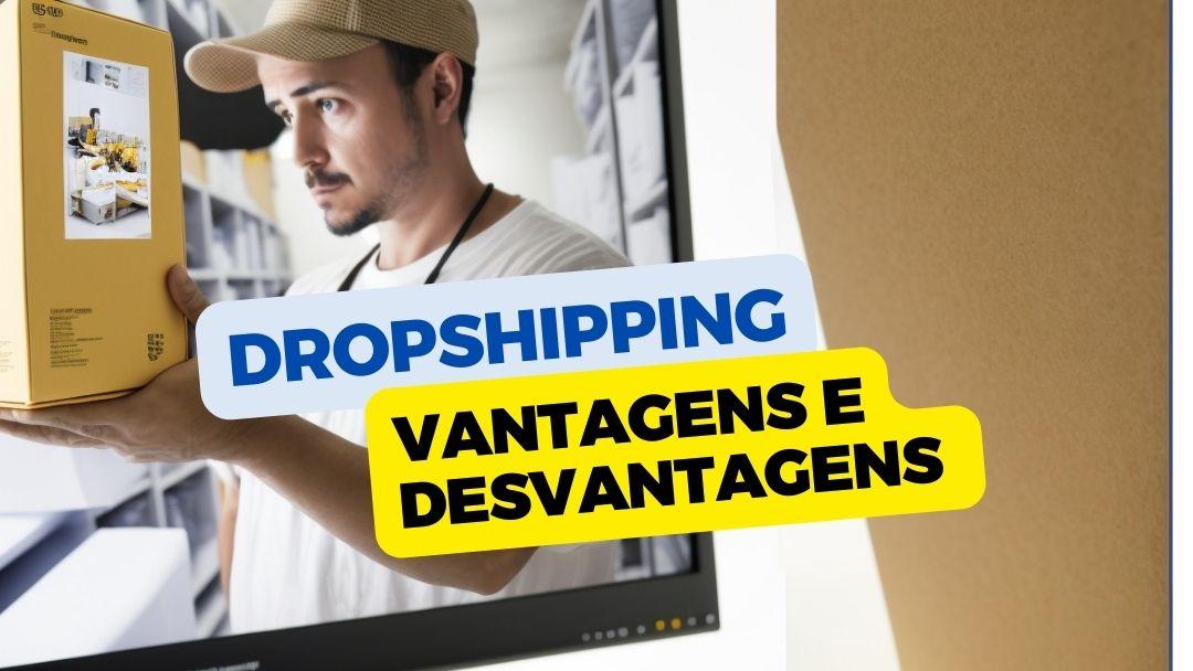 Vantagens e desvantagens do dropshipping será que vale a pena?